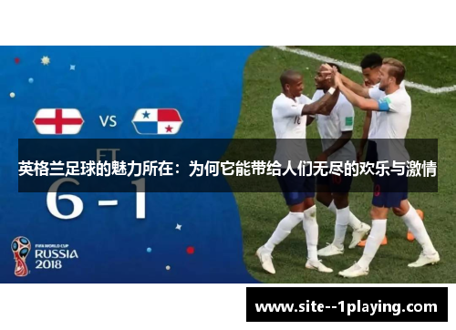 英格兰足球的魅力所在：为何它能带给人们无尽的欢乐与激情