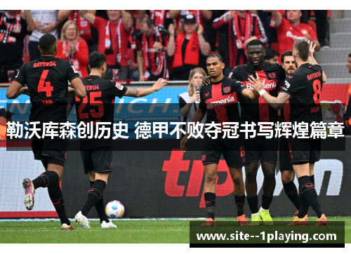 勒沃库森创历史 德甲不败夺冠书写辉煌篇章